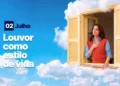 Louvor como estilo de vida: transforme sua rotina em adoração