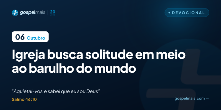 Igreja busca solitude em meio ao barulho do mundo